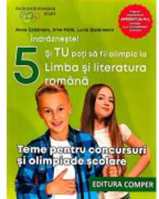 Indrazneste! Si tu poti fi olimpic la Limba si literatura romana. Teme pentru concursuri clasa 5 - Anca Gradinaru