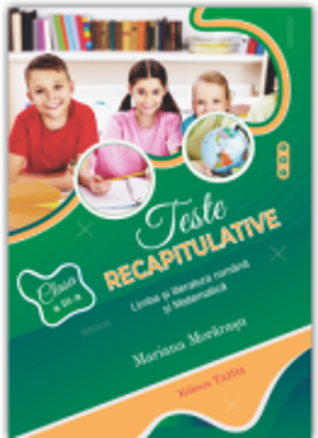 Teste recapitulative. Limba si literatura romana si matematica, clasa a 3-a - Mariana Morarasu