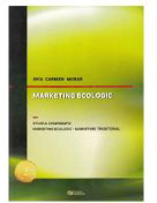 Marketing ecologic. Studiul comparativ. Marketing ecologic. Marketing traditional. Editia a II-a, revizuita si adaugita (Avia Carmen Morar)