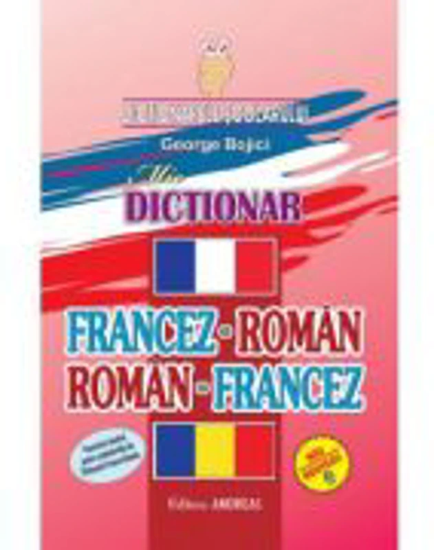 Mic Dictionar francez-roman, roman-francez - George Bojici