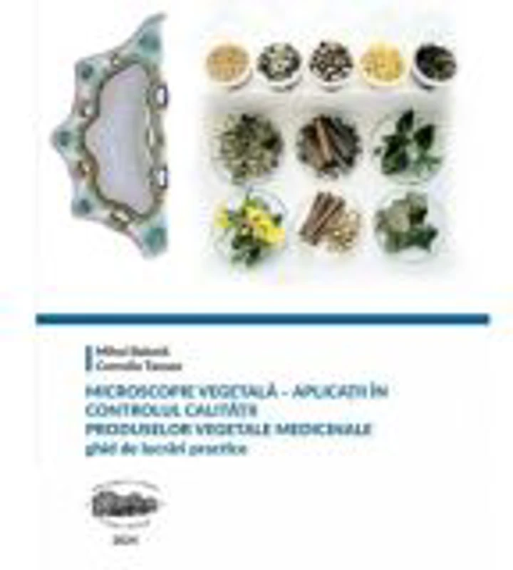 Microscopie vegetala. Aplicatii in controlul calitatii produselor vegetale medicinale. Ghid de lucrari practice (color) - Mihai Babota