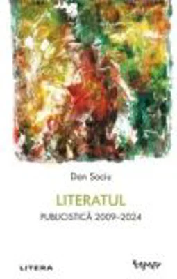 Literatul. Publicistica 2009-2024 - Dan Sociu