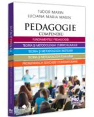 Pedagogie. Compendiu. Fundamentele pedagogiei, teoria si metodologia curriculumului, teoria si metodologia instruirii - Tudor Marin, Lucia Maria Marin