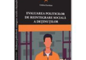 Evaluarea politicilor de reintegrare sociala a detinutilor - Cristina Dumitran