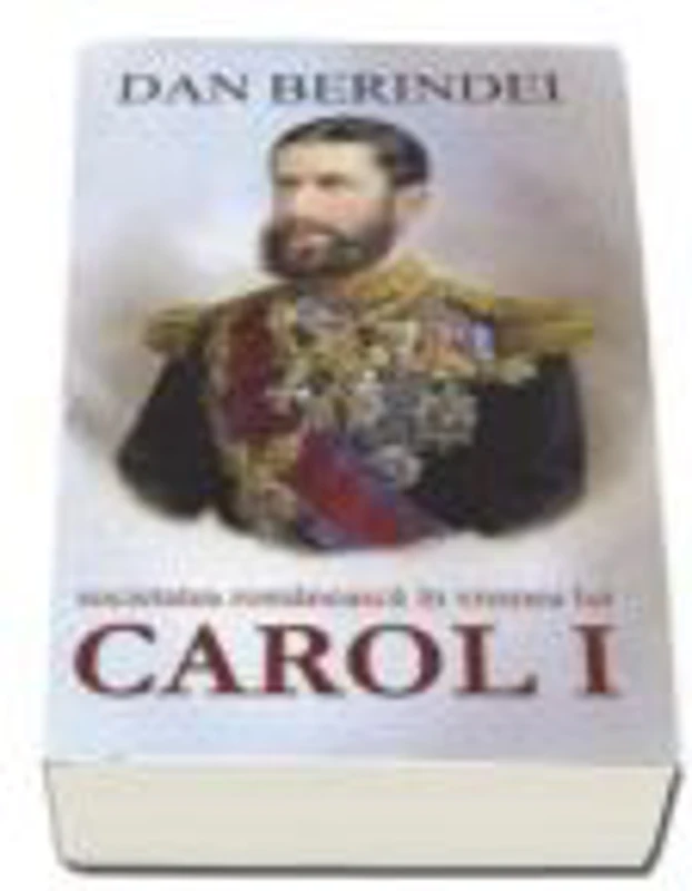 Societatea romaneasca in vremea lui Carol I - Dan Berindei