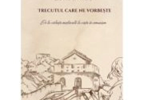 Trecutul care ne vorbeste. De la violenta medievala la viata in comunism - Doina Gabriela Vanca