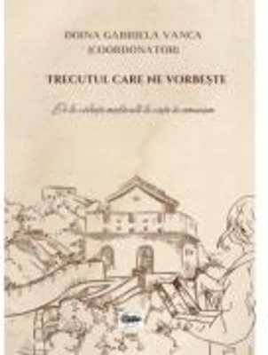 Trecutul care ne vorbeste. De la violenta medievala la viata in comunism - Doina Gabriela Vanca