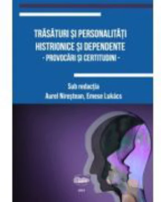 Trasaturi si personalitati histrionice si dependente. Provocari si certitudini - Aurel Nirestean