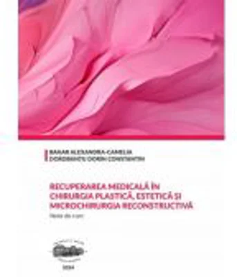 Recuperarea medicala in chirurgia plastica, estetica si microchirurgia reconstructiva. Note de curs - Alexandra-Camelia Bahar