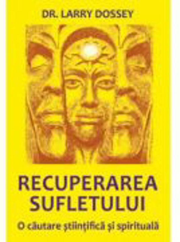 Recuperarea sufletului. O cautare stiintifica si spirituala - Larry Dossey