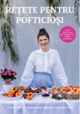 Retete pentru pofticiosi - Valeria Turcan