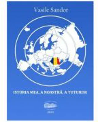 Istoria mea, a noastra, a tuturor - Vasile Sandor
