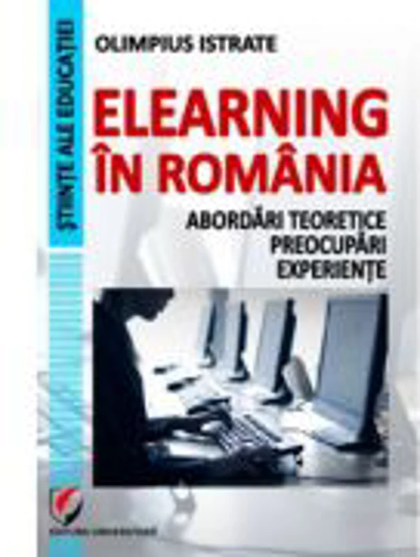 eLearning in Romania. Abordari teoretice, preocupari, experiente - Olimpius Istrate