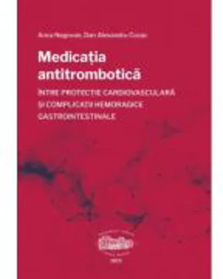 Medicatia antitrombotica intre protectie cardiovasculara si complicatii hemoragice gastrointestinale - Anca Negovan
