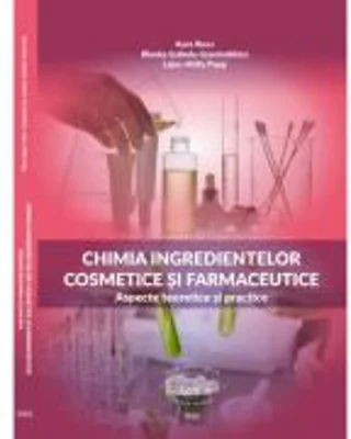Chimia ingredientelor cosmetice si farmaceutice. Aspecte teoretice si practice - Aura Rusu