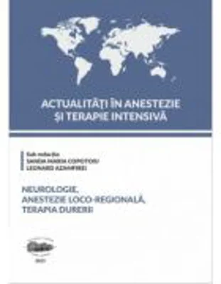 Actualitati in Anestezie si Terapie Intensiva. Neurologie, anestezie loco-regionala si terapia durerii - Sanda Maria Copotoiu