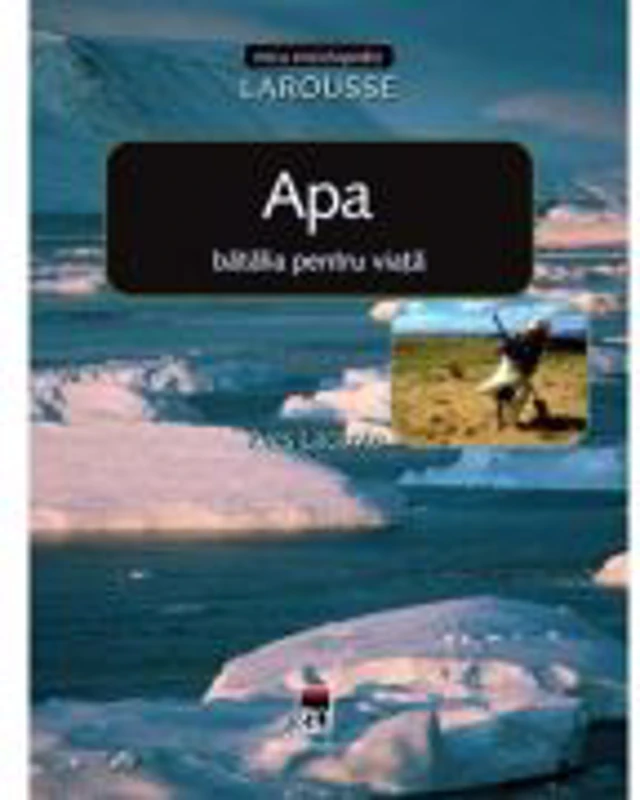 Apa, batalia pentru viata. Larousse - Yves Lacoste