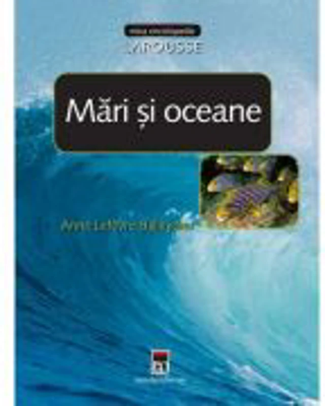 Mari si oceane. Larousse - Anne Levefre-Balleydier
