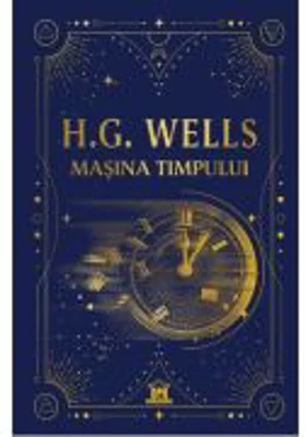 Masina timpului. Editie de colectie - H. G. Wells