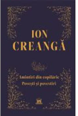 Amintiri din copilarie, povesti si povestiri. Editie de colectie - Ion Creanga