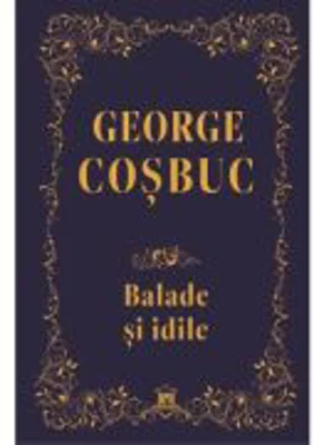 Balade si idile. Editie de colectie - George Cosbuc