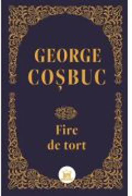 Fire de tort. Editie de colectie - George Cosbuc