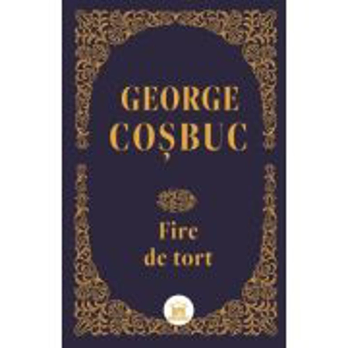 Fire de tort. Editie de colectie - George Cosbuc