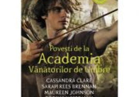 Povești de la Academia Vanatorilor de Umbre - Cassandra Clare, Sarah Rees Brennan, Maureen Johnson, Robin Wasserman
