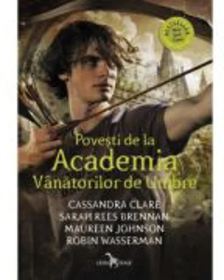 Povești de la Academia Vanatorilor de Umbre - Cassandra Clare, Sarah Rees Brennan, Maureen Johnson, Robin Wasserman