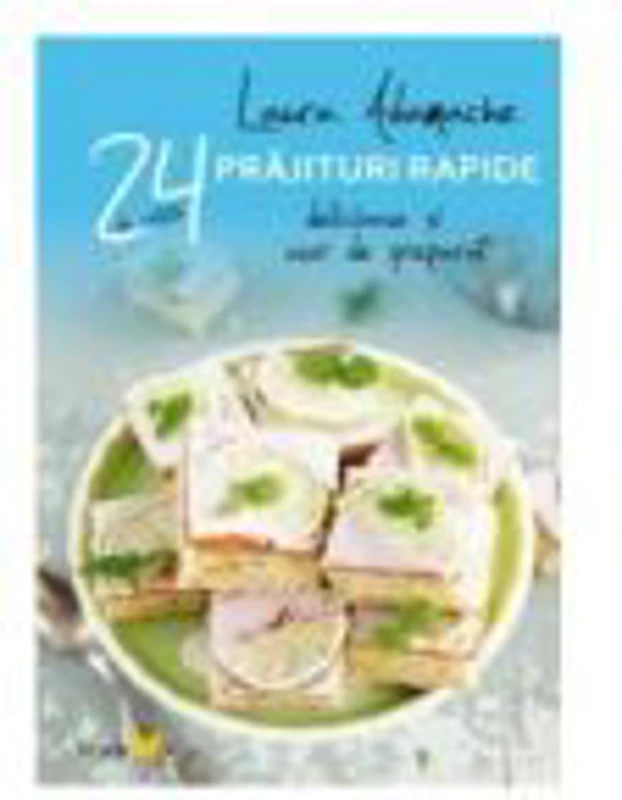 24 de retete Prajituri rapide - Delicioase si usor de preparat (Laura Adamache)