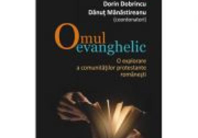 Omul evanghelic. O explorare a comunitatilor protestante romanesti - Dorin Dobrincu, Danut Manastireanu