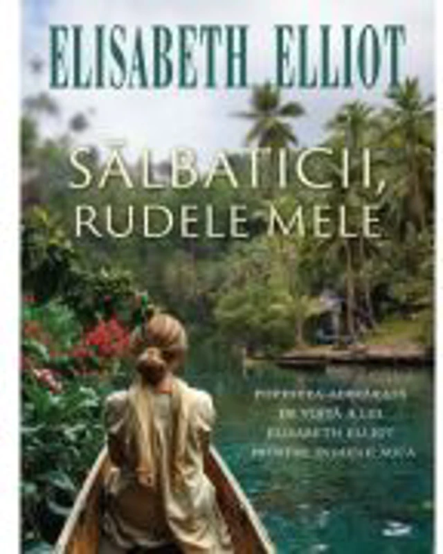 Salbaticii, rudele mele - Elisabeth Elliot