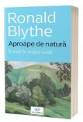 Aproape de natura. O viata in Anglia rurala - Ronald Blythe
