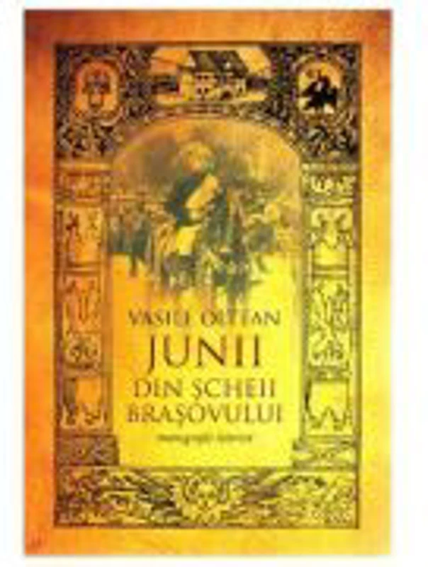 Junii din Scheii Brasovului. Istoria Romanilor - Vasile Oltean