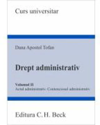 Drept administrativ. Volumul 2. Actul administrativ • Contenciosul administrativ - Dana Apostol Tofan
