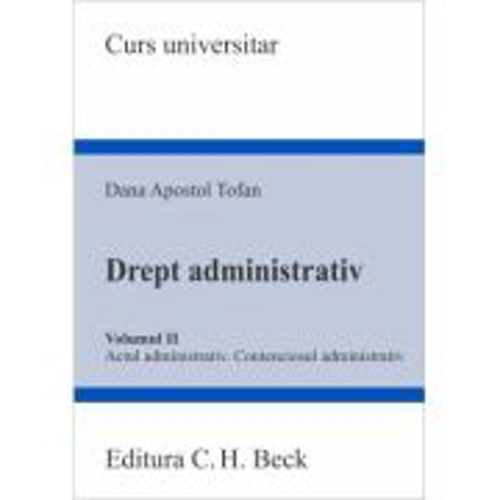Drept administrativ. Volumul 2. Actul administrativ • Contenciosul administrativ - Dana Apostol Tofan