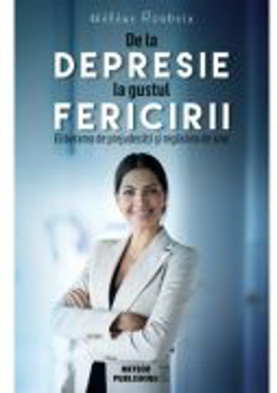 De la depresie la gustul fericirii - Eliberare de prejudecati si regasirea de sine - Helene Roubeix