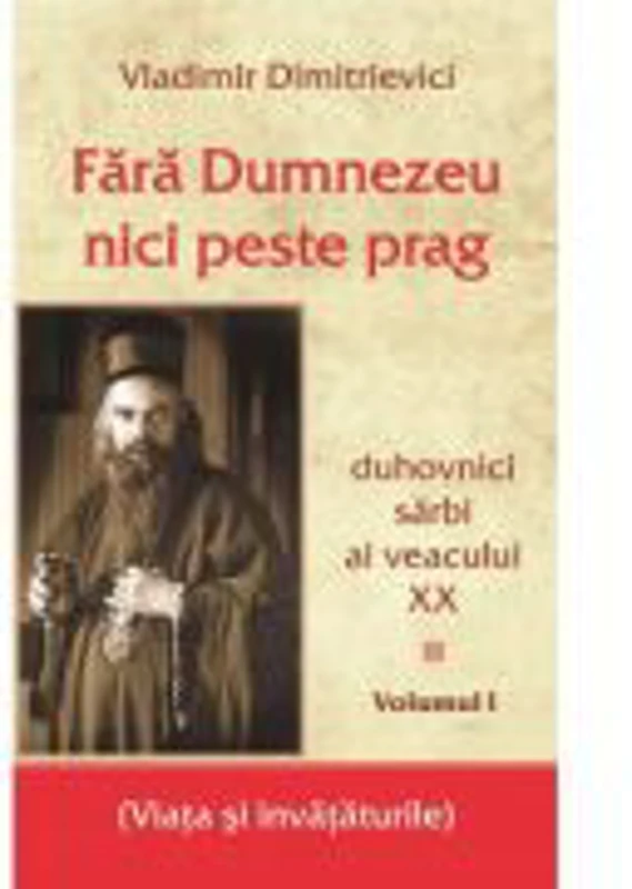 Fara Dumnezeu nici peste prag Volumul 1. Duhovnici sarbi ai veacului 20 - Vladimir Dimitrievici