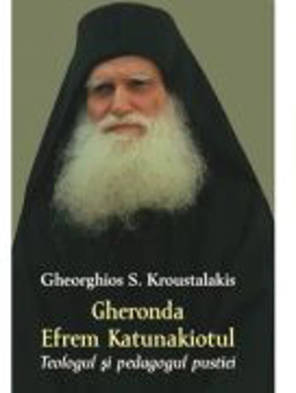 Gheronda Efrem Katunakiotul- Teologul si pedagogul pustiei - Gheorghios S. Kroustalakis