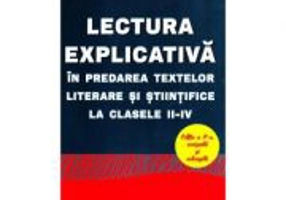 Lectura explicativa in predarea textelor literare si stiintifice la clasele II-IV. Editia a II-a revizuita si adaugita (Camelia Romanescu)