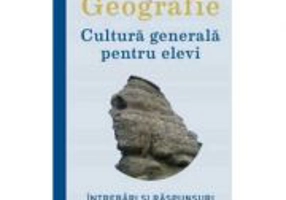 Geografie. Cultura generala pentru elevi. Intrebari si raspunsuri