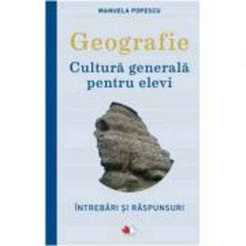 Geografie. Cultura generala pentru elevi. Intrebari si raspunsuri