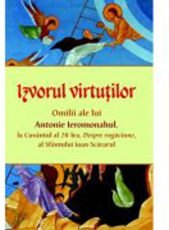 Izvorul virtutilor. Omilii despre rugaciune - Antonie Ieromonahul