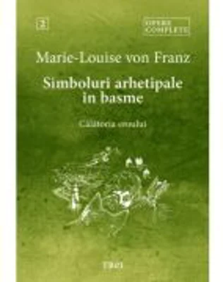 Simboluri arhetipale in basme. Calatoria eroului. Opere Complete 2 - Marie-Louise von Franz