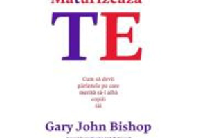 Maturizeaza-te - Gary John Bishop