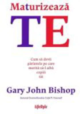 Maturizeaza-te - Gary John Bishop