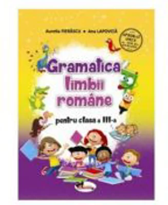 Gramatica limbii romane. Clasa a III-a - Aurelia Fierascu, Ana Lapovita