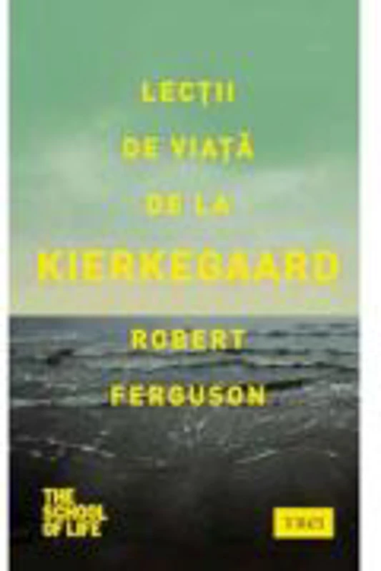 Lectii de viata de la Kierkegaard - Robert Ferguson. Traducere de Ciprian Jurma