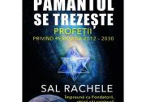 Pamantul se trezeste. Profetii privind perioada 2012-2030 - Sal Rachele