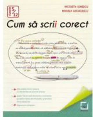 Cum sa scrii corect. Exercitii de ortografie, ortoepie si punctuatie. Clasele 5-12